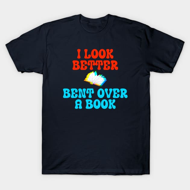 I Look Better Bent Over A Book T-Shirt by ZiaZiaShop